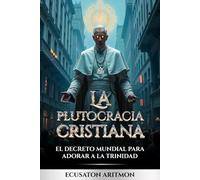 LA PLUTOCRACIA CRISTIANA Y EL DECRETO GLOBAL PARA ADORAR A LA TRINIDAD (LA GRAN CONFUSION TRINITARIA)