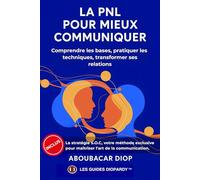 LA PNL POUR MIEUX COMMUNIQUER: Comprendre les bases, pratiquer les techniques, transformer ses relations