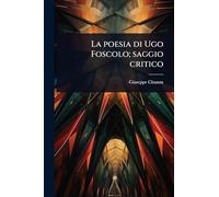 La poesia di Ugo Foscolo; saggio critico