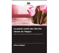 La poésie soufie des VIIe-IXe siècles de l'Hégire: L'âge d'or de la poésie soufie persane et son héritage durable