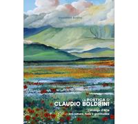 La poetica di Claudio Boldrini. Catalogo d'arte tra natura, fede e gratitudine