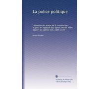 La police politique: chronique des temps de la restauration d'après les rapports des agents secrets et les papiers du cabinet noir, 1815-1820