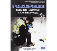 La policía local como Policía Judicial: Manual para la Inspección ocular técnico-policial. 2a edición