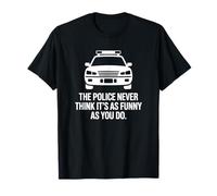 La policía Nunca Piensa Que es Tan Gracioso como tú Camiseta