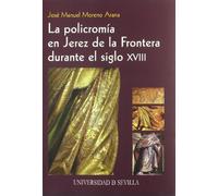 La policromía en Jerez de la Frontera durante el siglo XVIII: 29 (Serie Arte)