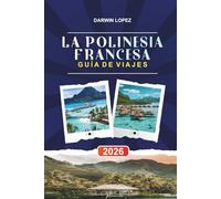 LA POLINESIA FRANCESA GUÍA DE VIAJE 2026: Descubre joyas ocultas, monumentos históricos, consejos de viaje y experiencias vacacionales inolvidables
