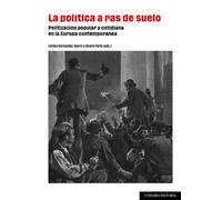 La política a ras de suelo: Politización popular y cotidiana en la Europa contemporánea (COMARES HISTORIA)