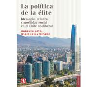 La política de la élite: Ideología, crianza y movilidad social en el Chile neoliberal