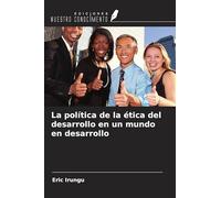La política de la ética del desarrollo en un mundo en desarrollo