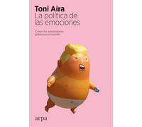 La política de las emociones: Cómo los sentimientos gobiernan el mundo