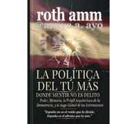 LA POLÍTICA DEL TÚ MÁS - DONDE MENTIR NO ES UN DELITO: Poder, memoria, la frágil arquitectura de la democracia y el auge global de los extremos.