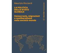 La politica dello stato globale. Democrazia, migrazioni e neoliberalismo nella società-mondo (Transnazionale)