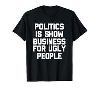 La política es el Mundo del espectáculo para la Gente FEA - Dicho Divertido Camiseta