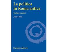 La politica in Roma antica. Cultura e prassi (Università)