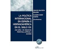 La política internacional en España e Hispanoamérica en el siglo XX: cien años de relaciones históricas, políticas y sociales