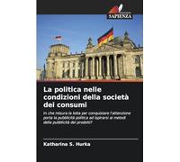 La politica nelle condizioni della società dei consumi: In che misura la lotta per conquistare l'attenzione porta la pubblicità politica ad ispirarsi ai metodi della pubblicità dei prodotti?