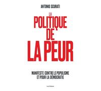 La politique de la peur: Manifeste contre le populisme et pour la démocratie