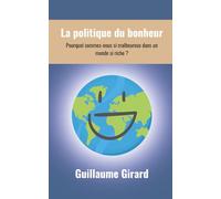 La politique du bonheur: Pourquoi sommes-nous si malheureux dans un monde si riche ?