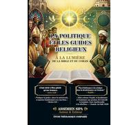LA POLITIQUE ET LES GUIDES RELIGIEUX: À la lumière de la Bible et du Coran : Analyse historique, théologique et sociopolitique