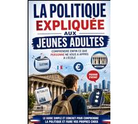 La politique expliquée aux jeunes adultes: Le guide simple et concret pour comprendre les élections, les institutions, les impôts, l'actualité politique et voter en toute confiance