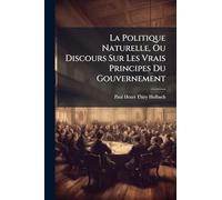 La Politique Naturelle, Ou Discours Sur Les Vrais Principes Du Gouvernement