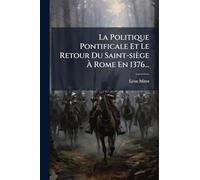 La Politique Pontificale Et Le Retour Du Saint-siège À Rome En 1376...