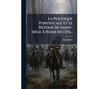 La Politique Pontificale Et Le Retour Du Saint-siège À Rome En 1376...