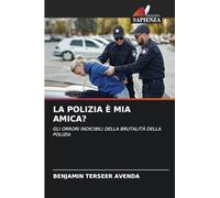 LA POLIZIA È MIA AMICA?: GLI ORRORI INDICIBILI DELLA BRUTALITÀ DELLA POLIZIA