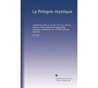 La Pologne mystique: conférence faite le 13 mai 1917 au chateau Valrose à Nice pendant le grand gala polonais au bénéfice de 14.000 orphelins polonais