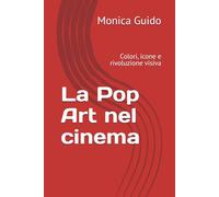 La Pop Art nel cinema: Colori, icone e rivoluzione visiva