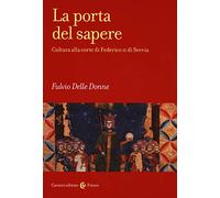 La porta del sapere. Cultura alla corte di Federico II di Svevia (Frecce)
