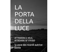 LA PORTA DELLA LUCE: ATTRAVERA IL VELO, RITROVARE SE' STESSO (CRESCITA PERSONALE E MENTE QUANTICA)