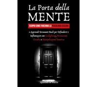 La porta della mente. Scopri come funziona la psicologia oscura e apprendi strumenti reali per difenderti e influenzare con gaslighting, persuasione occulta e manipolazione emotiva