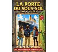 La Porte du Sous-Sol - Tome 2 : Titanic: Idée cadeau fille et garçon 9 10 11 12 ans : roman d'aventure illustré, énigme et Histoire vraie - deux heures quarante avant le naufrage (CM1 CM2 6e)