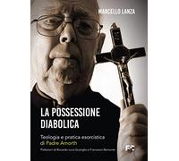 La possessione diabolica. Teologia e pratica esorcistica di Padre Amorth (Spirituale)