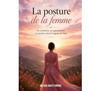 La posture de la femme: Se construire, se repositionner et marcher dans la sagesse de Dieu (LE MANUEL DE LA FEMME SŒUR)