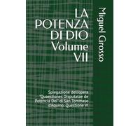 LA POTENZA DI DIO Volume VII: Spiegazione dell'opera "Quaestiones Disputatae de Potencia Dei" di San Tommaso d'Aquino: Questione VI (La Sapienza tomista: Riflessioni sulla Potenza di Dio)