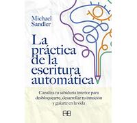 La práctica de la escritura automática: Canaliza tu sabiduría interior para desbloquearte, desarrollar tu intuición y guiarte en la vida (SIN COLECCION)