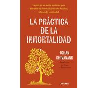 La práctica de la inmortalidad: La guía de un monje moderno para descubrir tu potencial ilimitado de salud, felicidad y positividad (Autoconocimiento)
