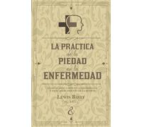 La práctica de la piedad en la enfermedad: Glorificando a Dios en la enfermedad y en el acercamiento de la muerte (Serie de escritos puritanos)