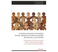 La Práctica Educativa Innovadora Escolar, Basada en la Interculturalidad de Alumnos y sus Familias: El Ejemplo de la Primara Urbana "Profr. Vicente González Díaz", en la Ciudad de Oaxaca, México