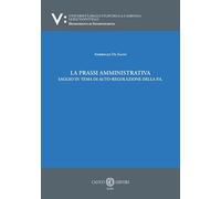 La prassi amministrativa. Saggio in tema di auto-regolazione della p.a. (Università degli Studi della Campania Luigi Vanvitelli. Dipartimento di giurisprudenza.)