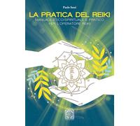 La pratica del Reiki. Manuale etico/spirituale e pratico per l'operatore Reiki (Agire senza agire)