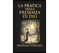 La pratica della presenza di Dio: La migliore regola di una vita santa (Edizione Tascabile)