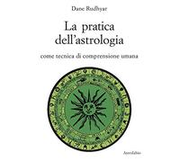 La pratica dell'astrologia. Come tecnica di comprensione umana (Astrologia e psiche)