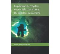 La pratique du recycleur en plongée sous-marine: Du débutant au confirmé