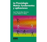 La Praxiologia Motriz: Fundamentos Y Aplicaciones