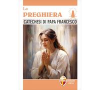 La preghiera. Catechesi di papa Francesco (I Papi)