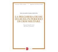 La preghiera dei re di Giuda in periodo di crisi militare. Testi scelti dai libri storici dell’Antico Testamento (Supplementi alla rivista biblica)