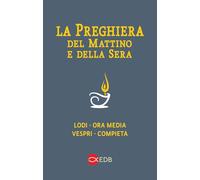 La preghiera del mattino e della sera. Lodi-Ora media-Vespri-Compieta ciclo delle quattro settimane. Ediz. a caratteri grandi (Celebrazione eucar. e liturgia delle ore)